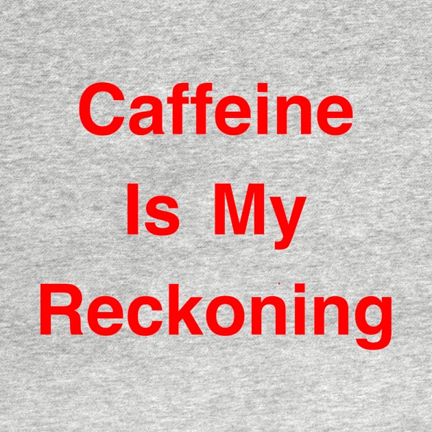 Caffeine Is My Reckoning by Armor Class